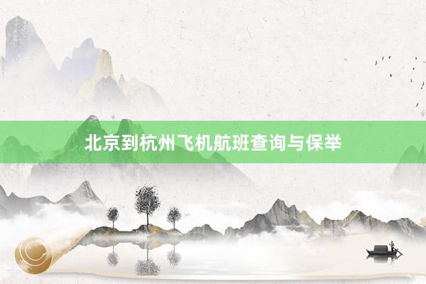 北京到杭州飞机航班查询与保举