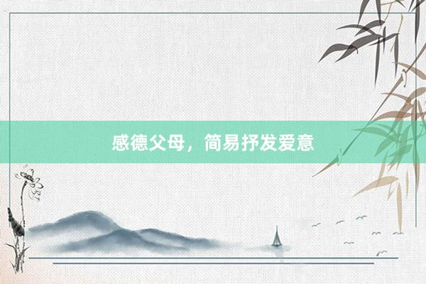 感德父母，简易抒发爱意